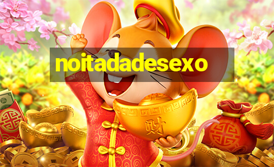 noitadadesexo