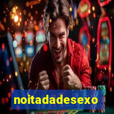 noitadadesexo