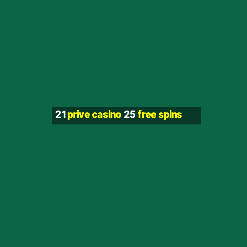 21 prive casino 25 free spins