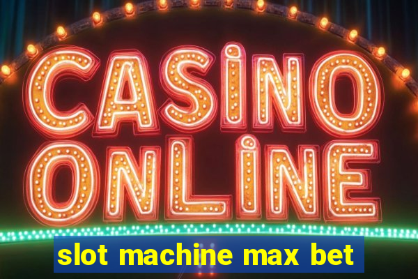 slot machine max bet