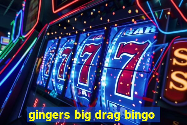 gingers big drag bingo