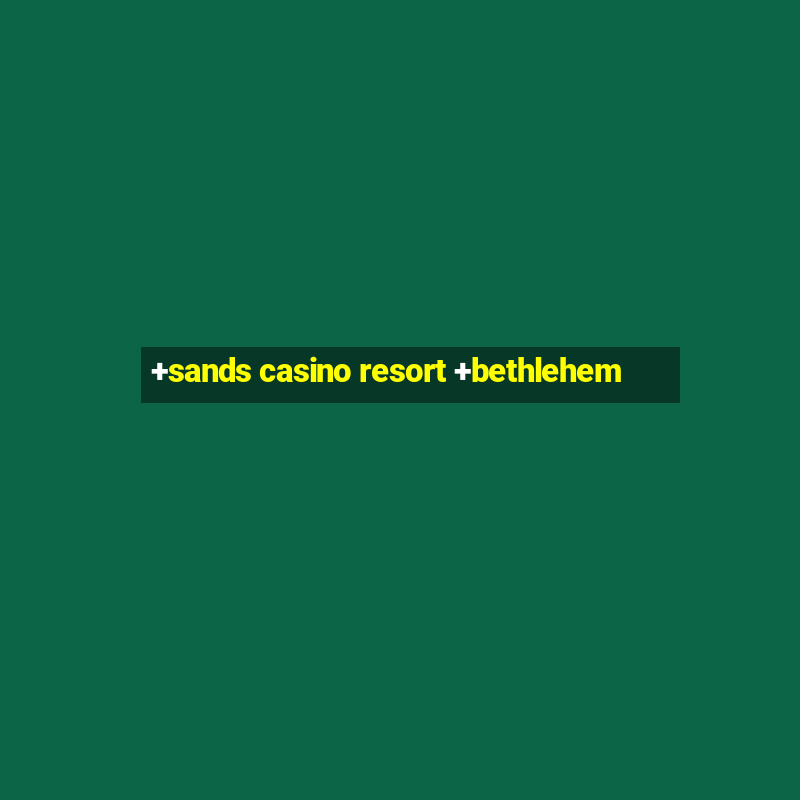 +sands casino resort +bethlehem