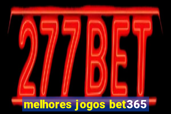 melhores jogos bet365