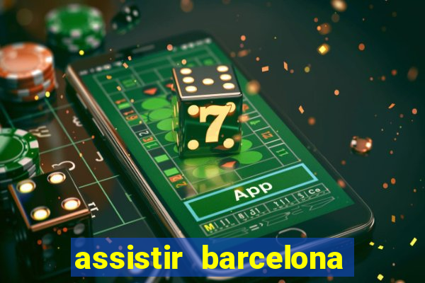 assistir barcelona ao vivo