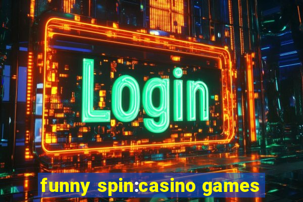 funny spin:casino games