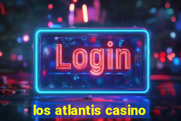 los atlantis casino