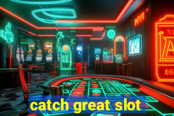 catch great slot