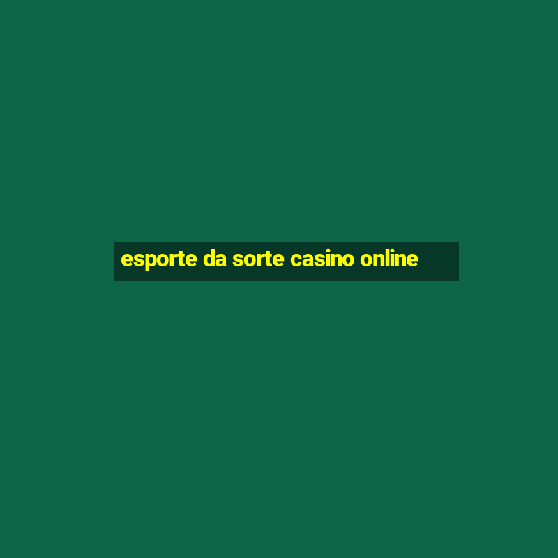 esporte da sorte casino online