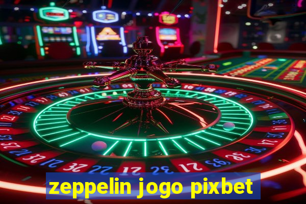 zeppelin jogo pixbet