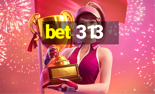 bet 313