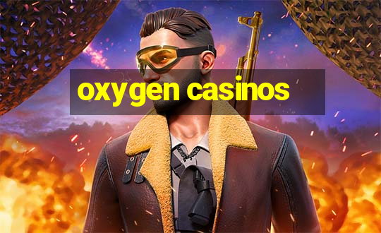 oxygen casinos