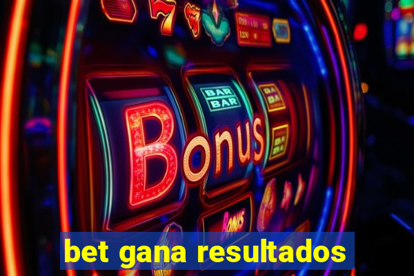 bet gana resultados