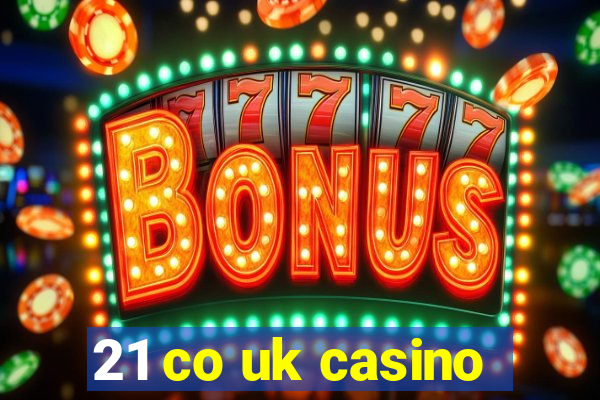 21 co uk casino