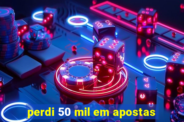 perdi 50 mil em apostas