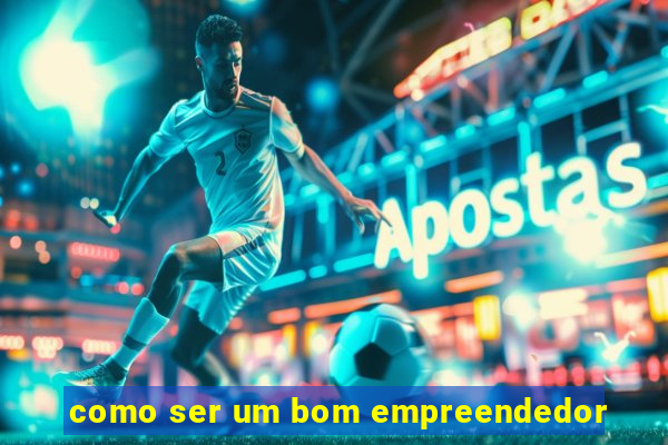 como ser um bom empreendedor