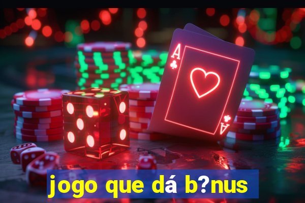 jogo que dá b?nus