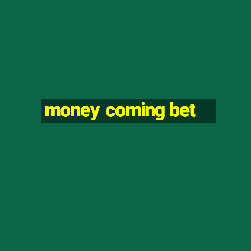 money coming bet