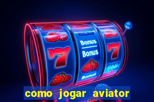 como jogar aviator passo a passo