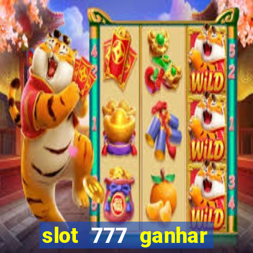 slot 777 ganhar dinheiro de verdade