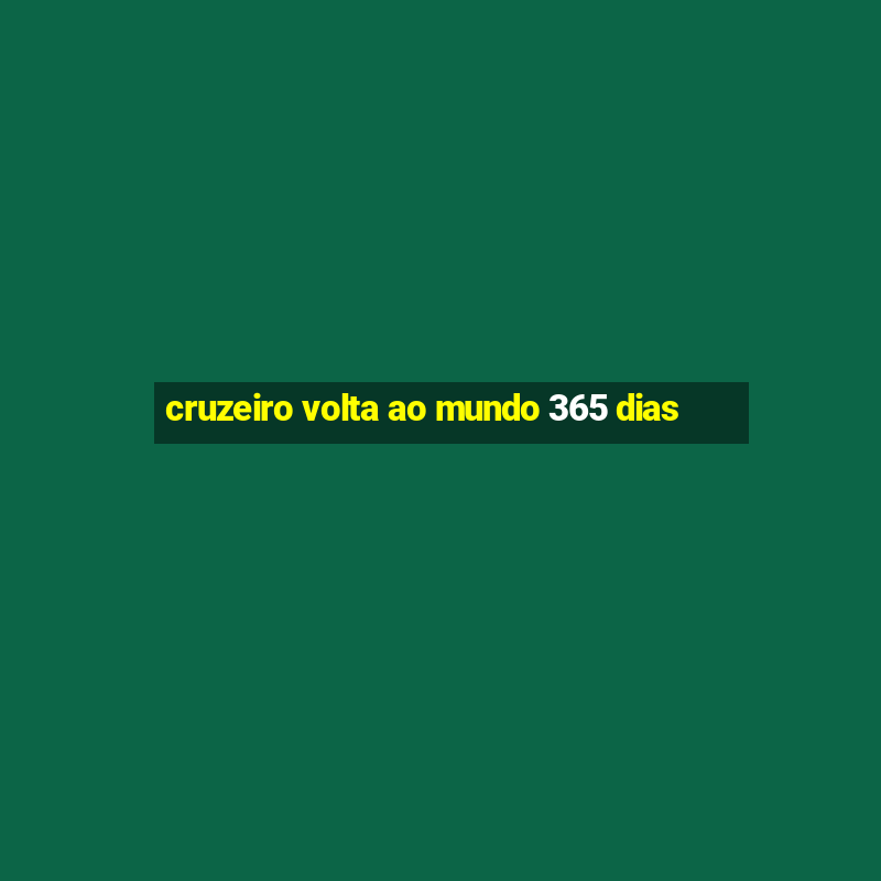 cruzeiro volta ao mundo 365 dias