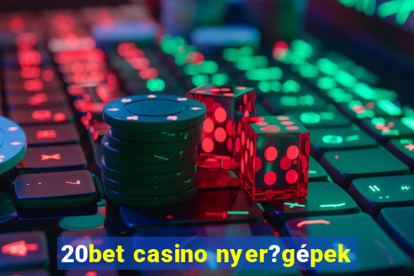 20bet casino nyer?gépek