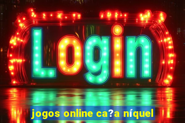 jogos online ca?a níquel