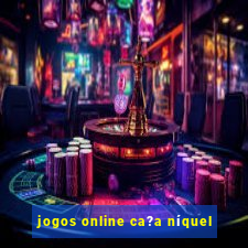 jogos online ca?a níquel