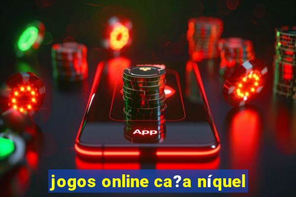 jogos online ca?a níquel