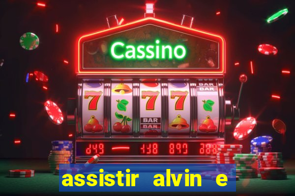 assistir alvin e os esquilos online