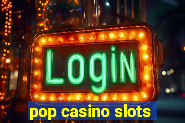 pop casino slots