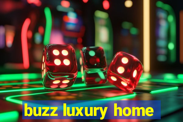 buzz luxury home