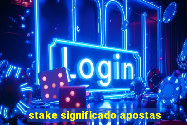 stake significado apostas