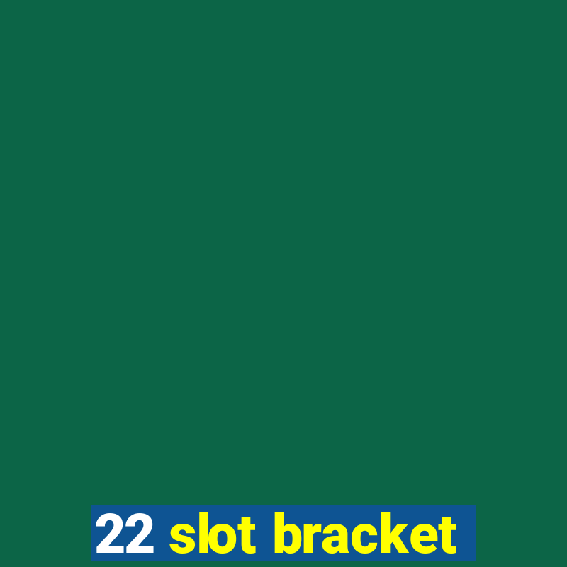 22 slot bracket