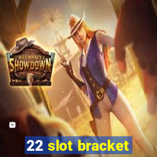 22 slot bracket