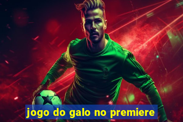 jogo do galo no premiere