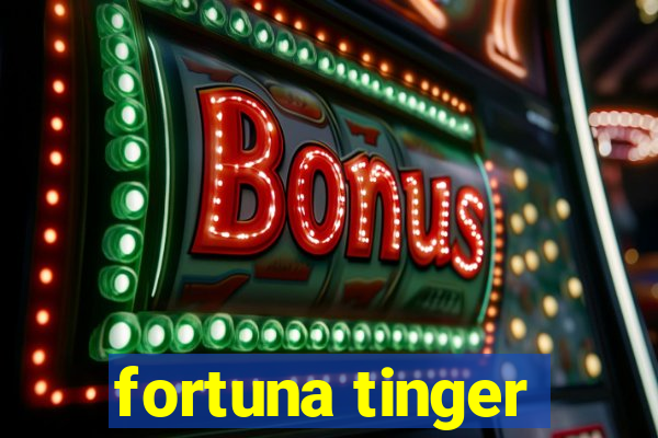 fortuna tinger