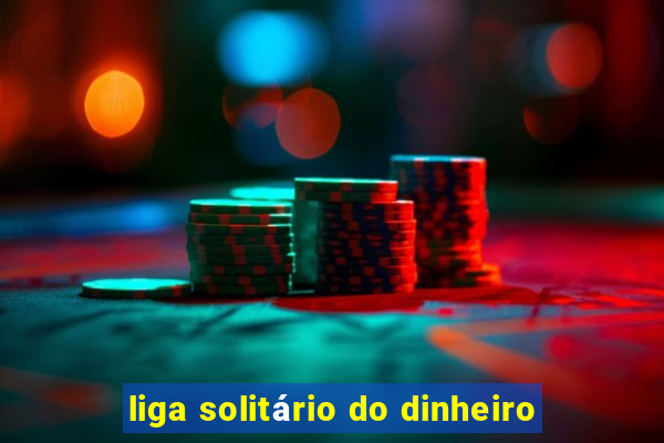 liga solitário do dinheiro