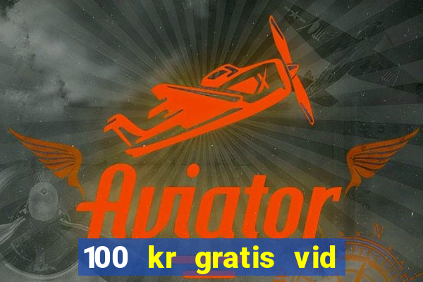 100 kr gratis vid registrering casino 2018