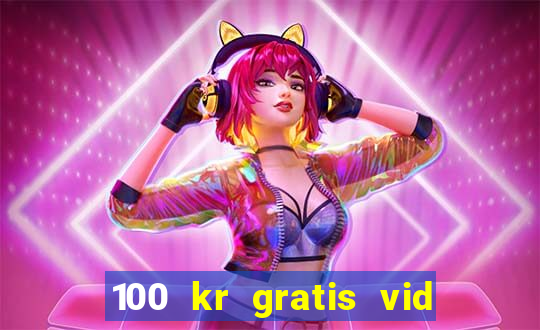 100 kr gratis vid registrering casino 2018