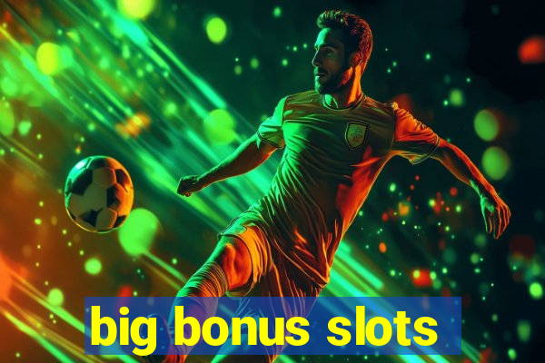 big bonus slots