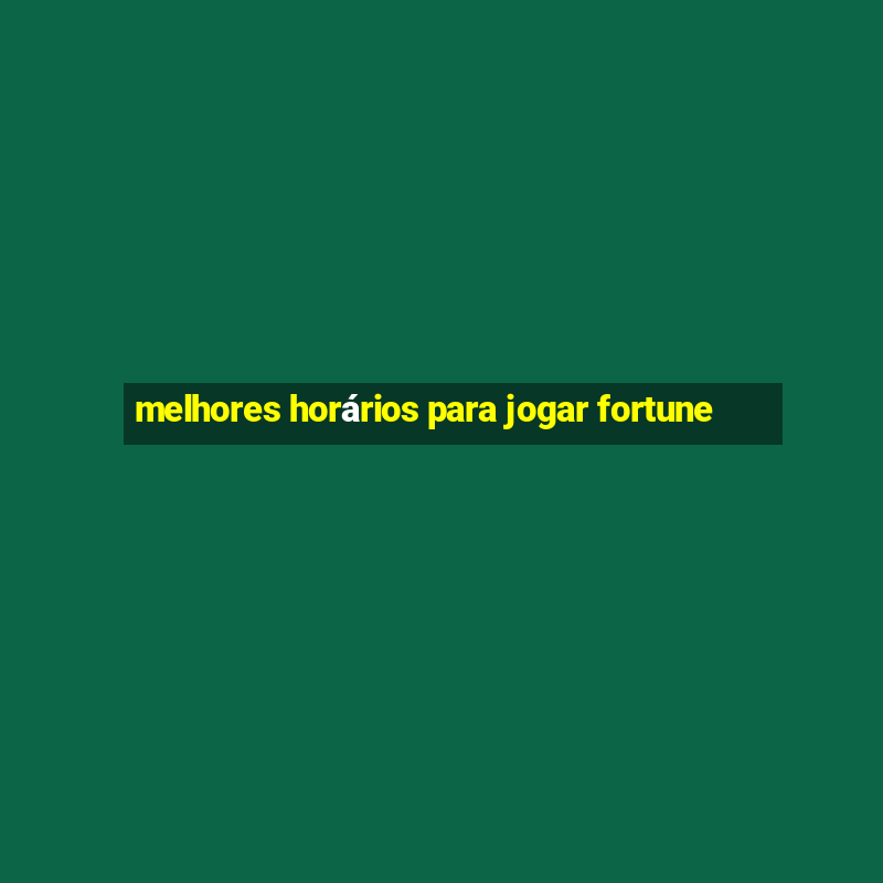 melhores horários para jogar fortune