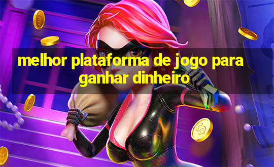 melhor plataforma de jogo para ganhar dinheiro