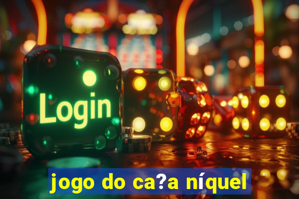 jogo do ca?a níquel