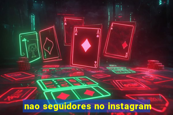 nao seguidores no instagram