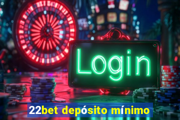 22bet depósito mínimo