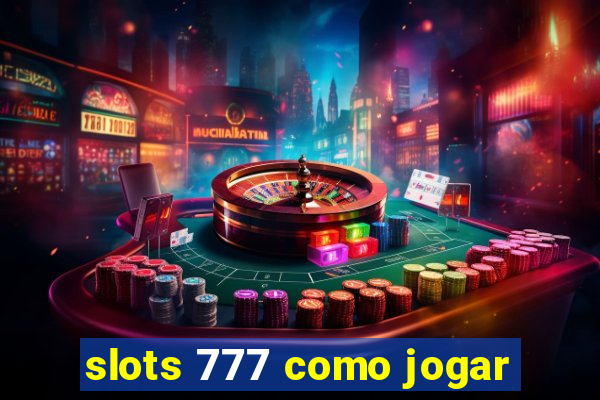 slots 777 como jogar