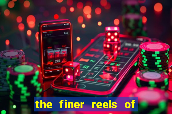 the finer reels of life slot