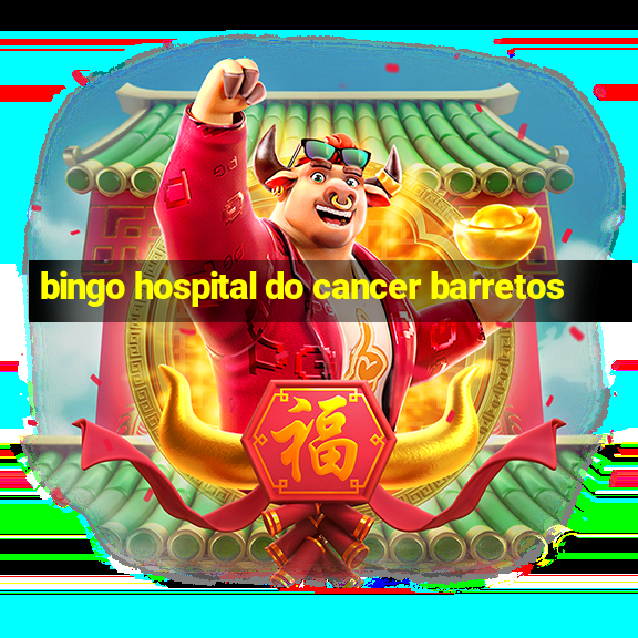 bingo hospital do cancer barretos