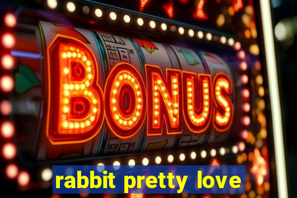 rabbit pretty love