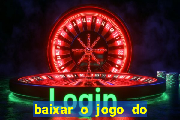 baixar o jogo do tigre para ganhar dinheiro